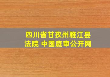 四川省甘孜州雅江县法院 中国庭审公开网